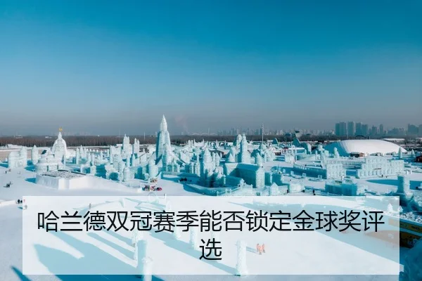 哈兰德双冠赛季能否锁定金球奖评选